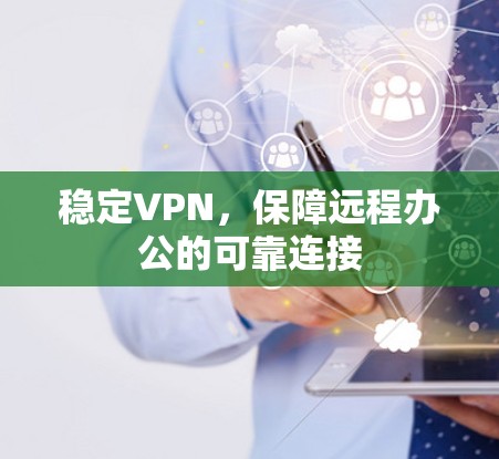 稳定<strong>VPN</strong>，保障远程办公的可靠连接
