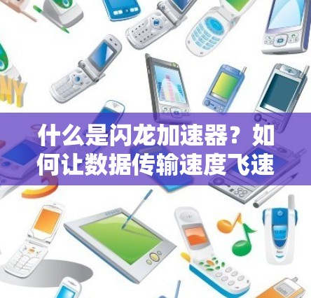 什么是闪龙加速器？如何让数据传输速度飞速提升？