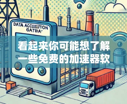 看起来你可能想了解一些免费的加速器软件，特别是对于Windows系统。以下是一些常见的免费加速器软件，它们通常被称为in（英寸）或i（英寸）加速器，因为它们帮助解决文件扩展和下载速度慢的问题