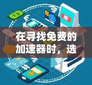 在寻找免费的加速器时,选择适合自己的是一个关键步骤。以下是几个推荐的免费加速器及其优势 在寻找免费的加速器时,选择适合自己的是一个关键步骤。以下是几个推荐的免费加速器及其优势