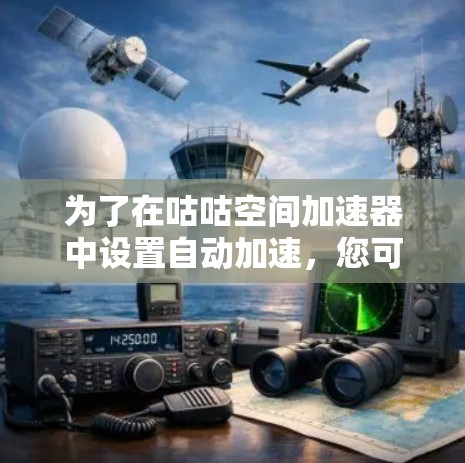 为了在咕咕空间加速器中设置自动加速，您可以按照以下步骤操作