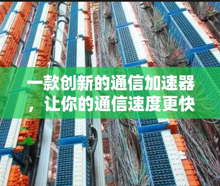 一款创新的通信加速器，让你的通信速度更快更畅快！