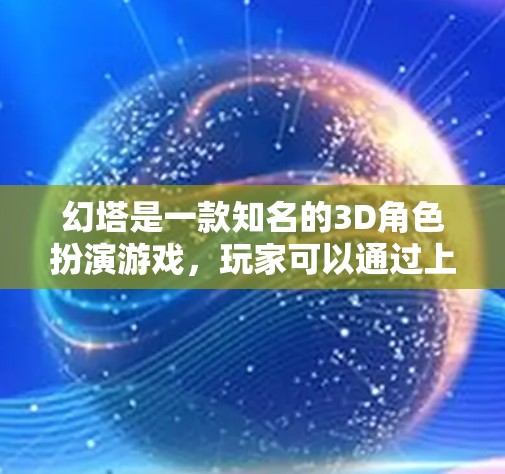 幻塔是一款知名的3D角色扮演游戏，玩家可以通过上传游戏资源或使用加速器来加速游戏加载速度。以下是获取幻塔加速器的几种方法