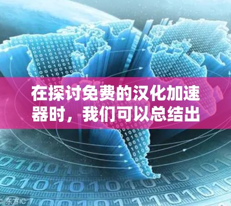 在探讨免费的汉化加速器时，我们可以总结出以下几点信息