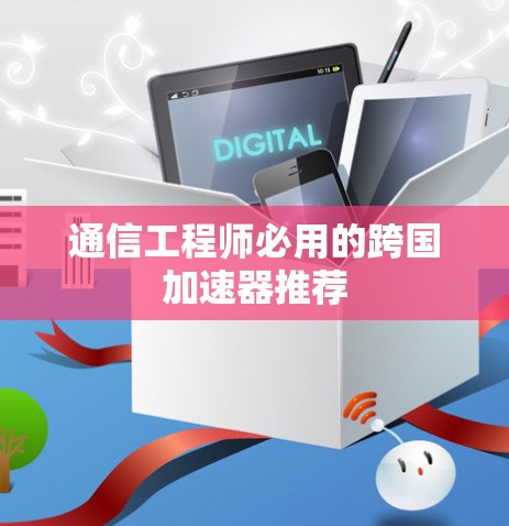 通信工程师必用的跨国加速器推荐
