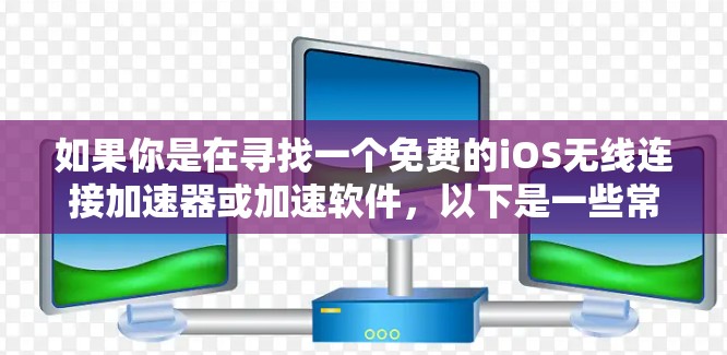 如果你是在寻找一个免费的iOS无线连接加速器或加速软件，以下是一些常见的选择
