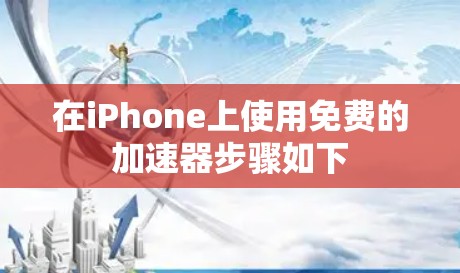 在iPhone上使用免费的加速器步骤如下