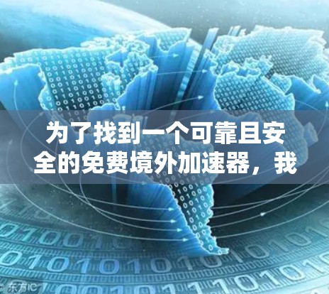 为了找到一个可靠且安全的免费境外加速器，我进行了以下步骤