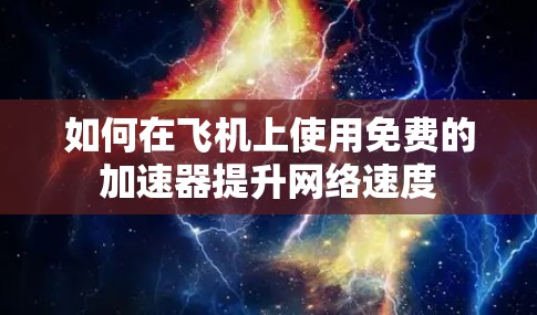 如何在飞机上使用免费的加速器提升网络速度