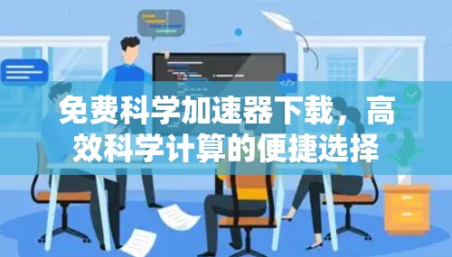 免费科学加速器下载，高效科学计算的便捷选择