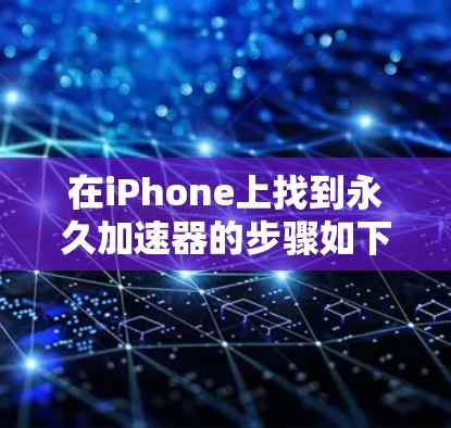 在iPhone上找到永久加速器的步骤如下