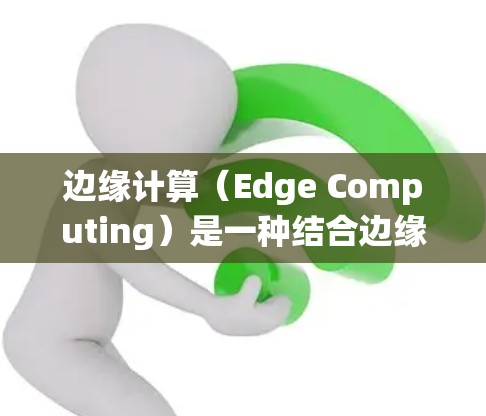 边缘计算（Edge Computing）是一种结合边缘计算和云计算的技术，旨在减少数据传输和处理延迟，从而提升系统性能。边缘计算加速器通常用于提升边缘设备的性能，使其能够更快地响应和处理数据