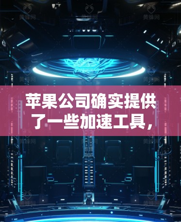 苹果公司确实提供了一些加速工具，但主要是基于付费加速器的。以下是一些关于苹果加速工具的信息