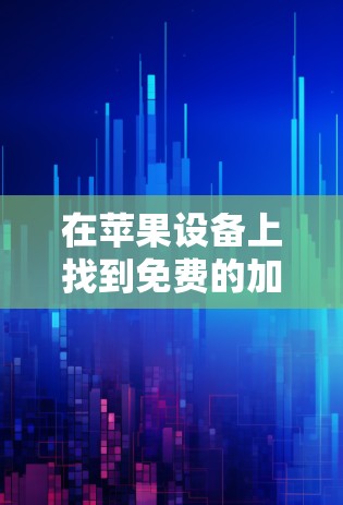在苹果设备上找到免费的加速工具，可以尝试以下方法