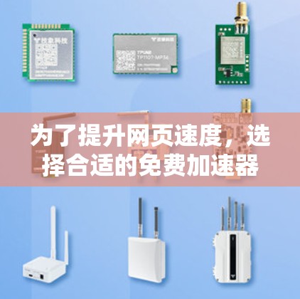 为了提升网页速度，选择合适的免费加速器是一个明智的选择。以下是对常见加速器的总结和推荐