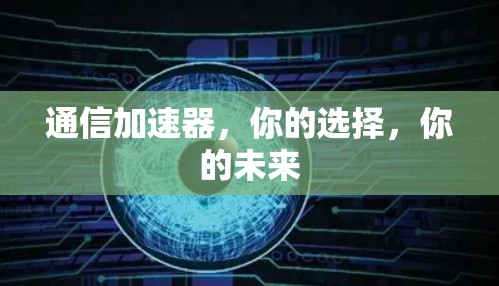 通信加速器，你的选择，你的未来