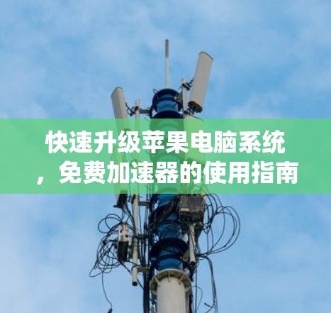 快速升级苹果电脑系统，免费加速器的使用指南