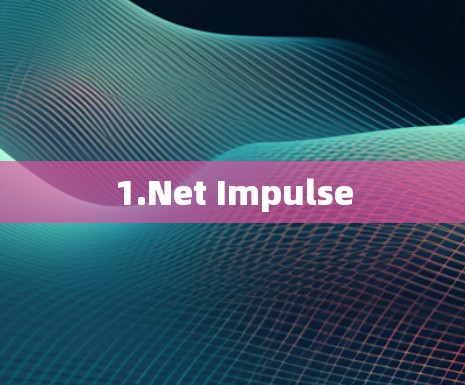 1.Net Impulse 1.Net Impulse