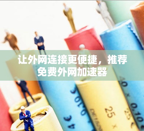 让外网连接更便捷，推荐免费外网加速器