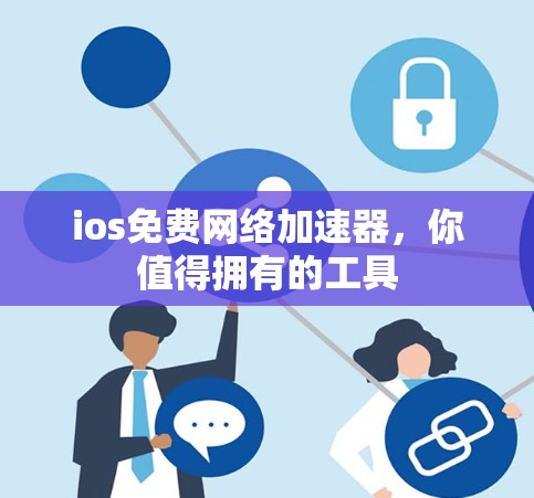 ios免费网络加速器，你值得拥有的工具