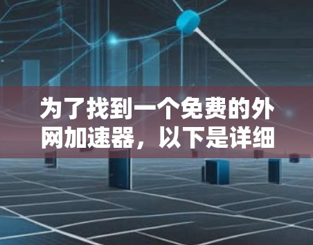 为了找到一个免费的外网加速器，以下是详细的步骤和建议