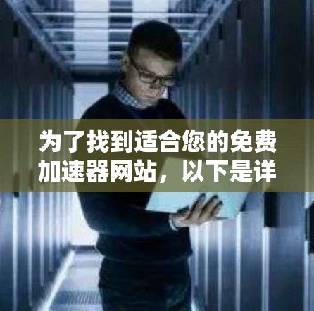 为了找到适合您的免费加速器网站，以下是详细的建议和步骤