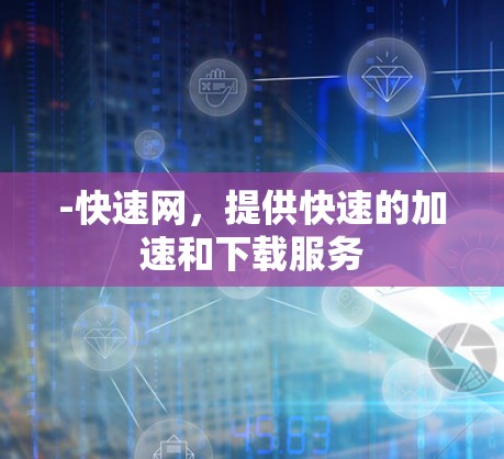 -快速网，提供快速的加速和下载服务