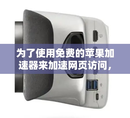 为了使用免费的苹果加速器来加速网页访问，您可以尝试以下方法