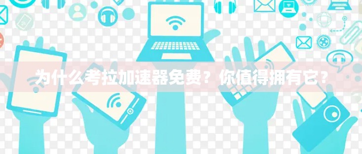 为什么考拉加速器免费？你值得拥有它？