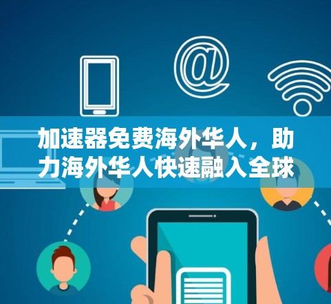 加速器免费海外华人，助力海外华人快速融入全球