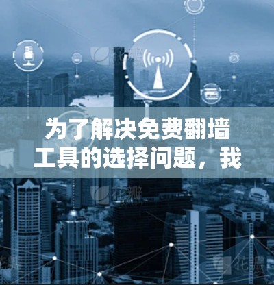 为了解决免费翻墙工具的选择问题，我将逐一分析不同工具的优缺点，并基于我的使用场景进行推荐
