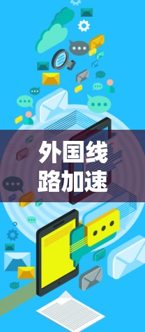 外国线路加速器，技术突破与实际应用