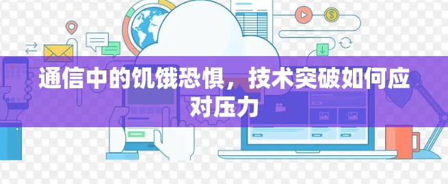 通信中的饥饿恐惧,技术突破如何应对压力 通信中的饥饿恐惧,技术突破如何应对压力