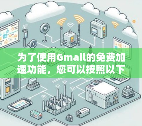 为了使用Gmail的免费加速功能，您可以按照以下步骤操作