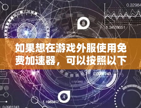 如果想在游戏外服使用免费加速器，可以按照以下步骤进行
