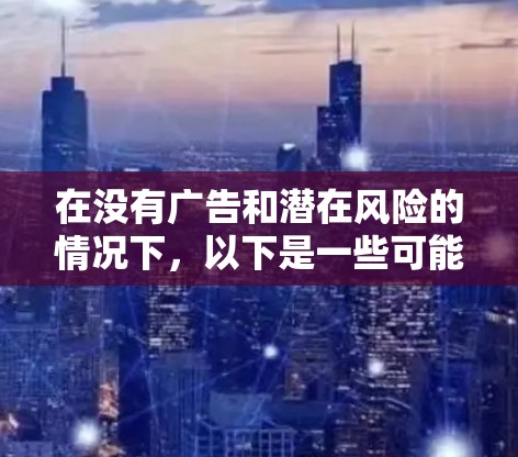 在没有广告和潜在风险的情况下，以下是一些可能的免费工具，你可以尝试使用