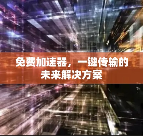免费加速器，一键传输的未来解决方案