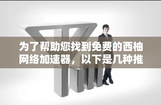 为了帮助您找到免费的西柚网络加速器，以下是几种推荐的网络加速器推荐