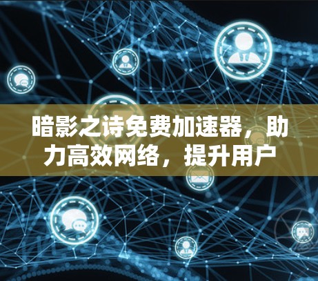暗影之诗免费加速器，助力高效网络，提升用户体验