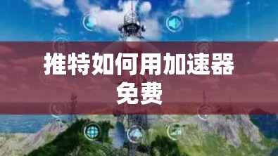 推特如何用加速器免费