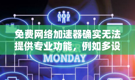 免费网络加速器确实无法提供专业功能，例如多设备同步和复杂的网络配置。以下是一些推荐的免费网络加速器，它们在速度和稳定性上有较好的表现