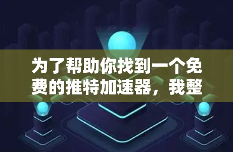 为了帮助你找到一个免费的推特加速器，我整理了几个推荐，并分析了它们的功能、价格、安全性和适用性。以下是我的总结