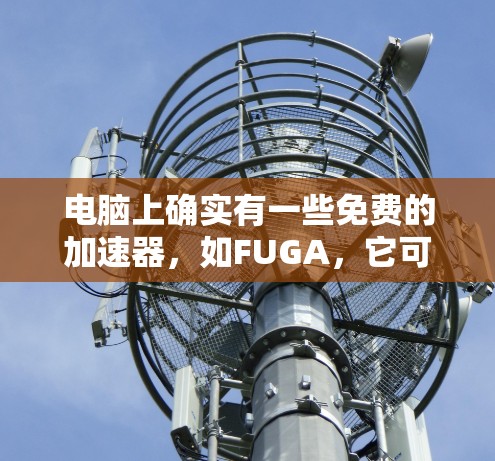 电脑上确实有一些免费的加速器，如FUGA，它可以帮助优化电脑性能。以下是使用FUGA的步骤和注意事项