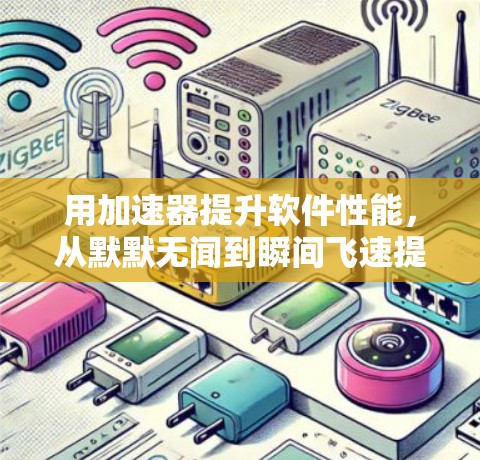 用加速器提升软件性能，从默默无闻到瞬间飞速提升