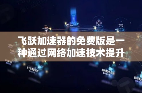 飞跃加速器的免费版是一种通过网络加速技术提升网络速度的软件工具。它无需购买软件或支付费用，用户可以直接使用来加速网络连接。以下是关于其详细介绍