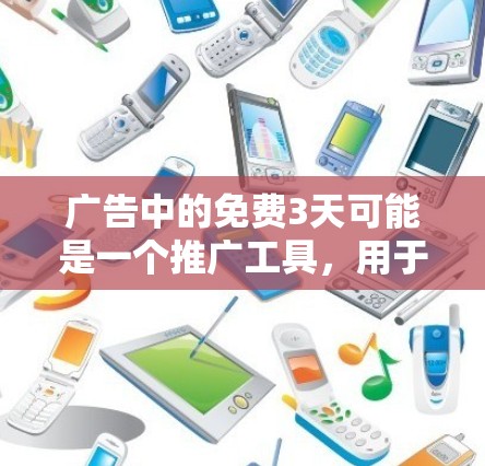 广告中的免费3天可能是一个推广工具，用于吸引更多的用户，而非真正提供免费使用加速器的功能。以下是对广告的逐步解释和评价