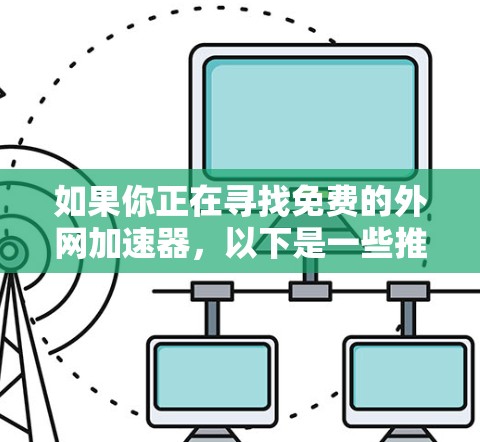 如果你正在寻找免费的外网加速器，以下是一些推荐的工具