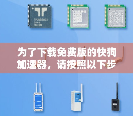 为了下载免费版的快狗加速器，请按照以下步骤操作