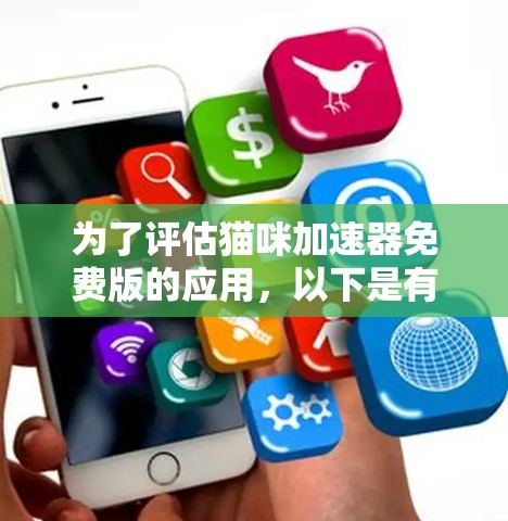 为了评估猫咪加速器免费版的应用,以下是有条理的步骤 为了评估猫咪加速器免费版的应用,以下是有条理的步骤
