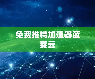 免费推特加速器蓝奏云